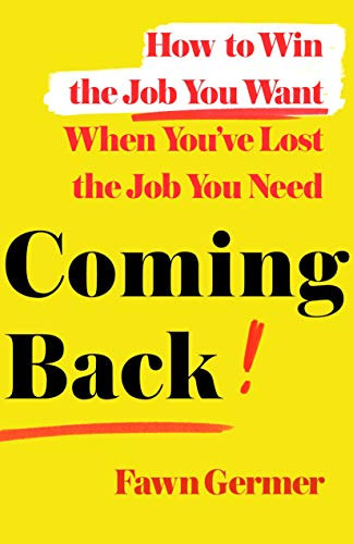 Coming Back! How to Win the Job You Want When You've Lost the Job You Need