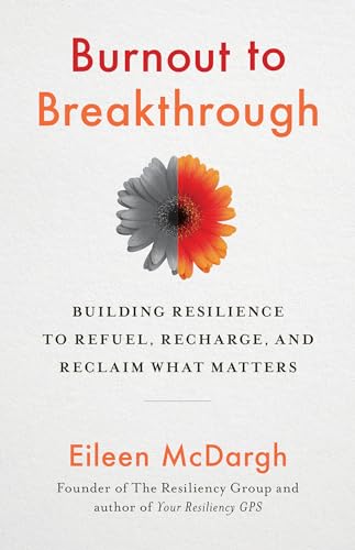 Burnout to Breakthrough: Building Resilience to Refuel, Recharge and Reclaim What Matters.