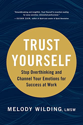 TRUST YOURSELF: Stop Overthinking and Channel Your Emotions for Success at Work