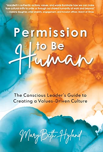Permission to Be Human: The Conscious Leader’s Guide to Creating a Values-Driven Culture