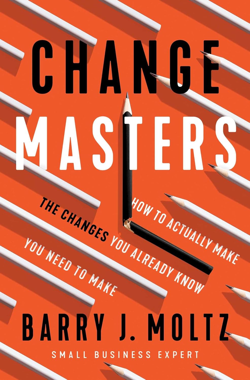 Change Masters: How to Actually Make The Changes You Already Know You Need to Make
