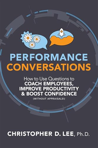 Performance Conversations: How to Use Questions to Coach Employees, Improve Productivity