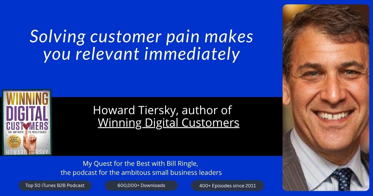 Solving customer pain makes you relevant immediately with Howard Tiersky